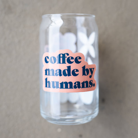 Coffee Made By Humans Can Glass